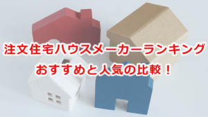 注文住宅ハウスメーカーランキングおすすめと人気の比較